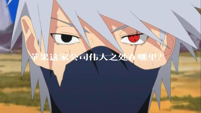 苹果这家公司伟大之处在哪里？