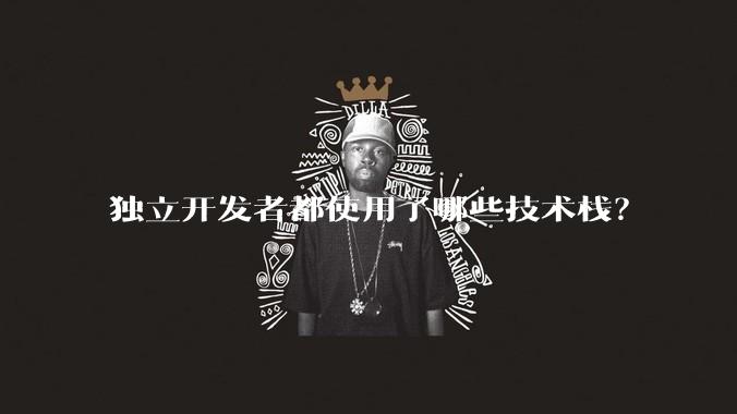独立开发者都使用了哪些技术栈？