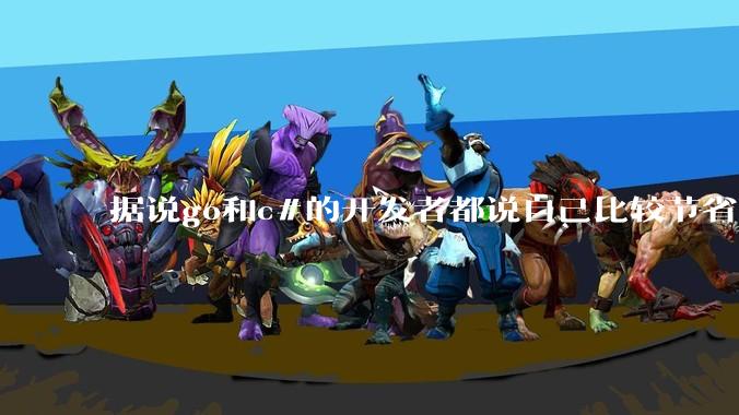 据说go和c#的开发者都说自己比较节省内存，你们认为呢？