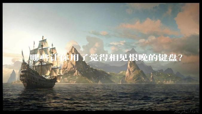哪些让你用了觉得相见恨晚的键盘？