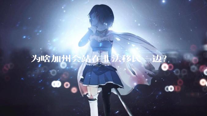 为啥加州会站在非法移民一边？