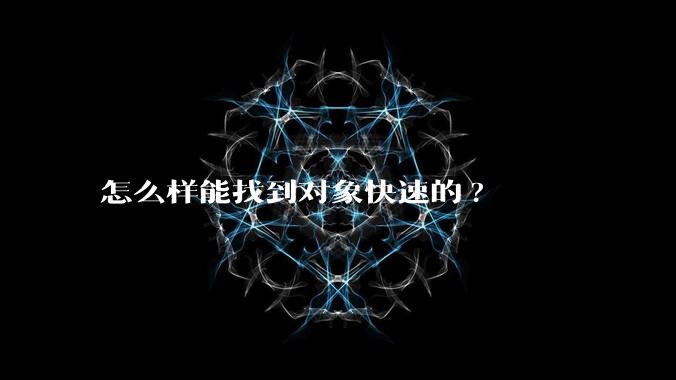 怎么样能找到对象快速的?