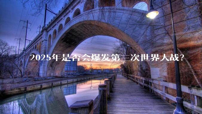 2025年是否会爆发第三次世界大战？