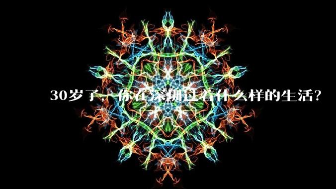 30岁了，你在深圳过着什么样的生活？