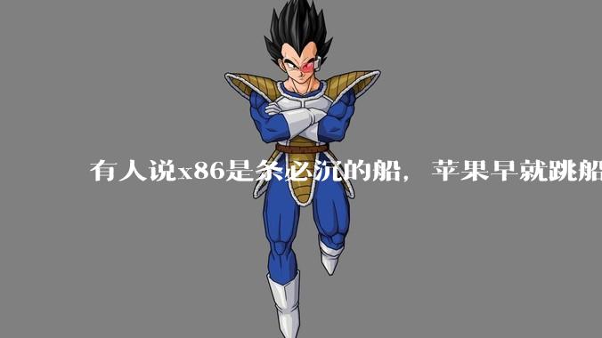 有人说x86是条必沉的船，苹果早就跳船了，微软也有弃船的意图，你怎么看？