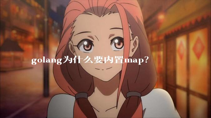 golang为什么要内置map？