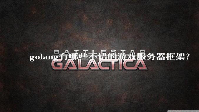 golang有哪些不错的游戏服务器框架？