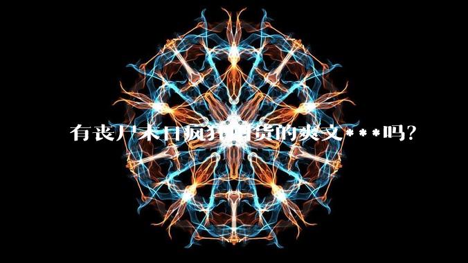 有丧尸末日疯狂囤货的爽文***吗？