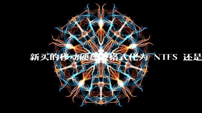 新买的移动硬盘该格式化为 NTFS 还是 exFAT？