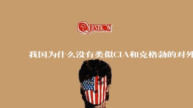我国为什么没有类似CIA和克格勃的对外情报机构？