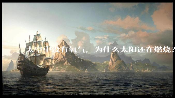 太空中没有氧气，为什么太阳还在燃烧？